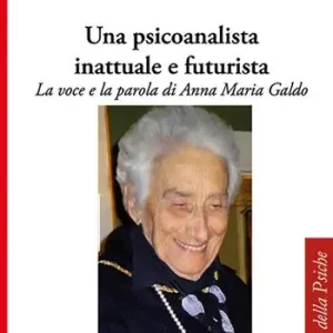 Una psicoanalista inattuale e futurista. La voce e la parola di Anna Maria Galdo Più Venduto