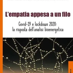 L‘empatia appesa a un filo. Covid-19 e lockdown 2020 la risposta dell‘analisi bioenergetica Non Perdere
