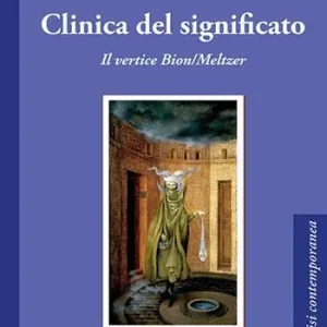 Clinica del significato. Il vertice Bion/Meltzer Offerta Lampo