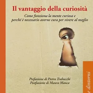 Popolare Il vantaggio della curiosità. Come funziona la mente curiosa e perché è necessario averne cura per vivere al meglio