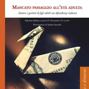 Mancato passaggio all‘età adulta. Aiutare i genitori di figli adulti con dipendenza radicata Offerta Limitata