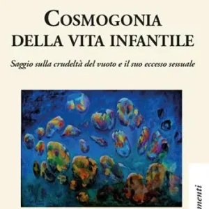Cosmogonia della vita infantile. Saggio sulla crudeltà del vuoto e il suo eccesso sessuale Prezzo Scontato
