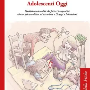 Adolescenti Oggi. Multidimensionalità dei fattori terapeutici clinica psicoanalitica ed estensione a gruppi e istitutzioni Promozione