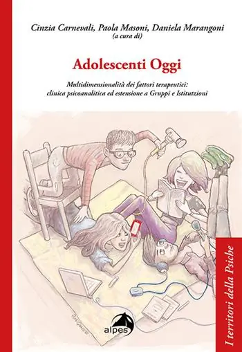 Adolescenti Oggi. Multidimensionalità dei fattori terapeutici clinica psicoanalitica ed estensione a gruppi e istitutzioni Promozione