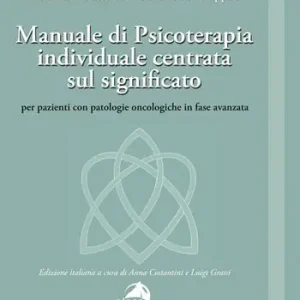 Manuale di psicoterapia individuale centrata sul significato. Per pazienti con patologie oncologiche in fase avanzata Acquista Ora