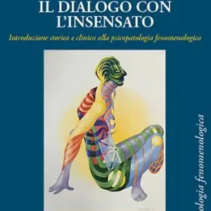 Il dialogo con l‘insensato. Introduzione storica e clinica alla psicopatologia fenomenologica Non Perdere