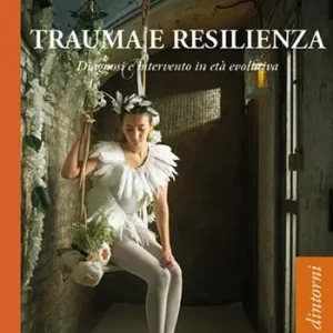 Non Perdere Trauma e resilienza. Diagnosi e intervento in età evolutiva