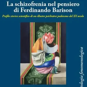 Spedito Oggi La schizofrenia nel pensiero di Ferdinando Barison. Profilo storico scientifico di un illustre psichiatra padovano del XX secolo