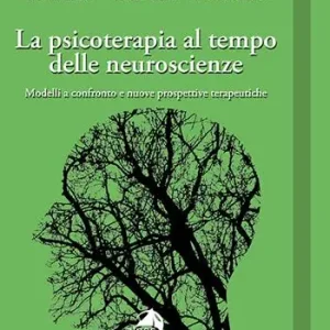Nuovo Arrivo La psicoterapia al tempo delle neuroscienze. Modelli a confronto e nuove prospettive terapeutiche