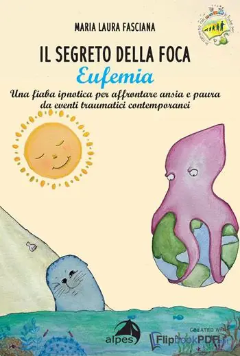 Spedito Oggi Il segreto della foca Eufemia. Una fiaba ipnotica per affrontare ansia e paura da eventi traumatici contemporanei. Ediz. a colori
