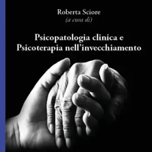 Non Perdere Psicopatologia clinica e psicoterapia nell‘invecchiamento
