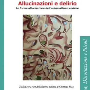Allucinazioni e delirio. Le forme allucinatorie dell’automatismo verbale Offerta Lampo