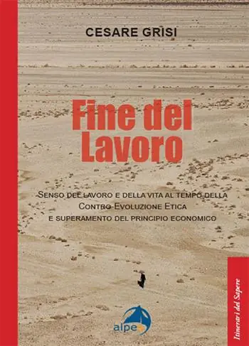 Fine del lavoro. Senso del lavoro e della vita al tempo della contro-evoluzione etica e superamento del principio economico Nuova Collezione