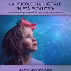 A Buon Prezzo La psicologia digitale in età evolutiva. Nuove tecnologie e realtà virtuali nella pratica clinica
