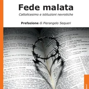 Fede malata. Cattolicesimo e istituzioni nevrotiche Prezzo Di Fabbrica