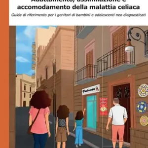 Consegna Rapida Adattamento, assimilazione e accomodamento della malattia celiaca. Guida di riferimento per i genitori di bambini e adolescenti neo diagnosticati