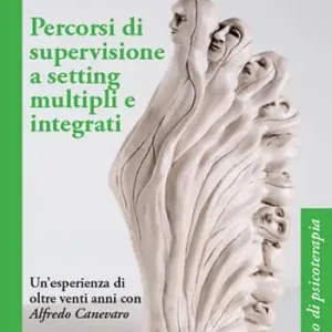 Acquista Ora Percorsi di supervisione a setting multipli e integrati. Un‘esperienza di oltre venti anni con Alfredo Canevaro