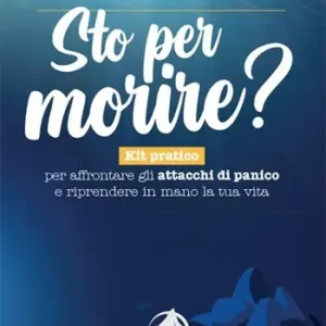 Sto per morire? Kit pratico per affrontare gli attacchi di panico e riprendere in mano la tua vita Subito Disponibile