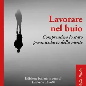 Novità Lavorare nel buio. Comprendere lo stato pre-suicidario della mente