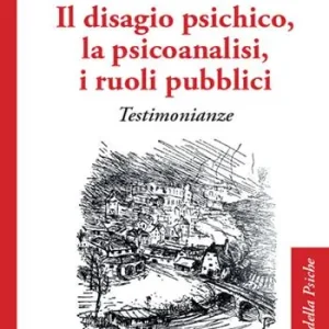 Ultime Pezzi Il disagio psichico, la psicoanalisi, i ruoli pubblici. Testimonianze
