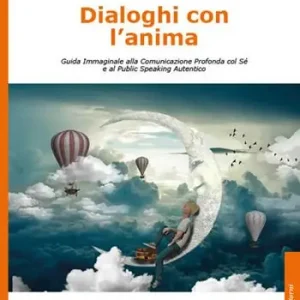 Dialoghi con l‘anima. Guida immaginale alla comunicazione profonda col sé e al public speaking autentico Compra Oggi Stesso