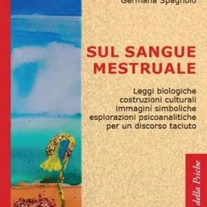 Vendita Finale Sul sangue mestruale. Leggi biologiche, costruzioni culturali, immagini simboliche, esplorazioni psicoanalitiche per un discorso taciuto