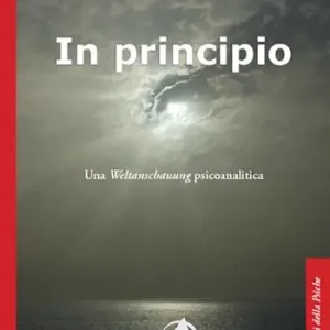 In principio. Una Weltanschauung psicoanalitica Non Perdere