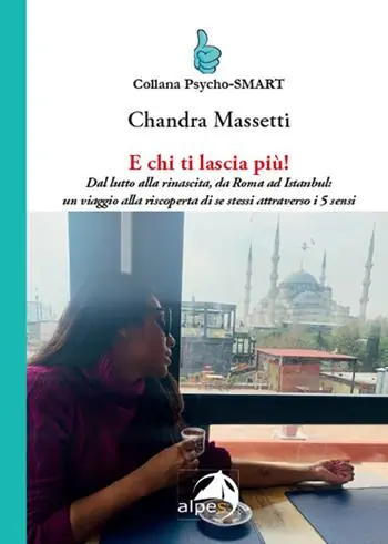 Esclusivo E chi ti lascia più! Dal lutto alla rinascita, da Roma ad Istanbul un viaggio alla riscoperta di se stessi attraverso i 5 sensi