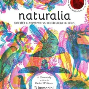 Naturalia. Dall‘alba al tramonto un caleidoscopio di colori. Ediz. a colori Subito Disponibile