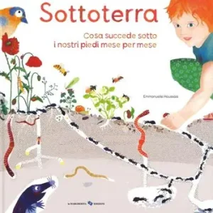 Sottoterra. Per conoscere cosa succede sotto i nostri piedi mese per mese. Ediz. illustrata Non Perdere