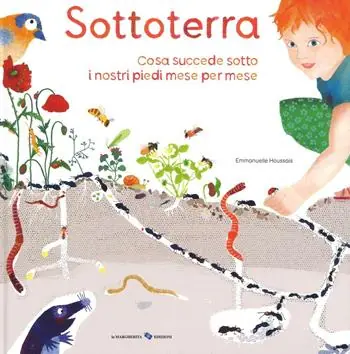 Sottoterra. Per conoscere cosa succede sotto i nostri piedi mese per mese. Ediz. illustrata Non Perdere