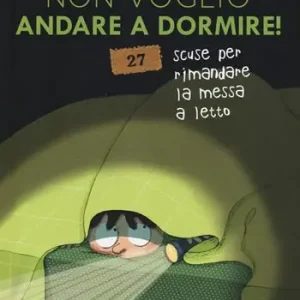Promo Stagionale Non voglio andare a dormire! 27 scuse per rimandare la messa a letto. Ediz. a colori
