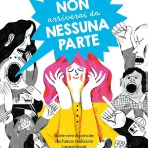 Non arriverai da nessuna parte. Storie vere di persone che hanno realizzato i propri sogni. Ediz. a colori Solo Oggi
