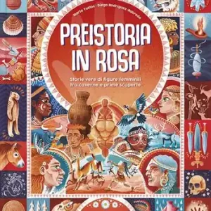 Economico Preistoria in rosa. Storie vere di figure femminili tra caverne e prime scoperte. Ediz. a colori