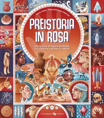Economico Preistoria in rosa. Storie vere di figure femminili tra caverne e prime scoperte. Ediz. a colori