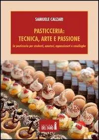 Pasticceria. Tecnica, arte e passione. La pasticceria per studenti, amatori, appassionati e casalinghe Promozione Esclusiva