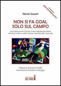 Non si fa goal solo sul campo. Come districarsi fra circolari, norme, regolamenti, statuti, decisioni, codici in ambito calcistico internazionale e nazionale Quantità Limitata