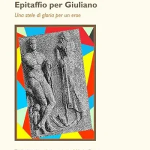 Epitaffio per Giuliano. Una stele di gloria per un eroe Subito Disponibile