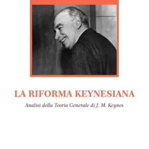 La riforma keynesiana. Analisi della teoria generale di J. M. Keynes Solo Oggi