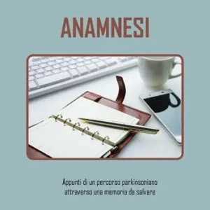 Occasione Imperdibile Anamnesi. Appunti di un percorso parkinsoniano attraverso una memoria da salvare