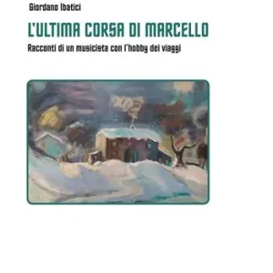 L‘ultima corsa di Marcello. Racconti di un musicista con l‘hobby dei viaggi Saldi