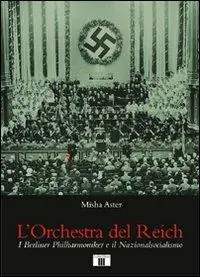 L‘orchestra del Reich. I Berliner Philharmoniker e il Nazionalsocialismo Ultimissimo Modello