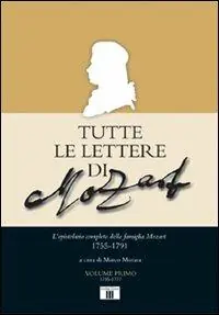 Tutte le lettere di Mozart. L‘epistolario completo della famiglia Mozart 1755-1791 Nuovo Arrivo