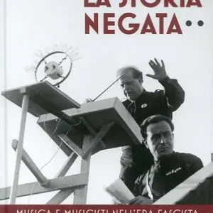La storia negata. Musica e musicisti nell‘era fascista Quantità Limitata