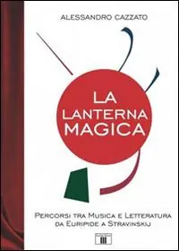 La lanterna magica. Percorsi tra musica e letteratura da Euripide a Stravinskij Offerta Del Giorno