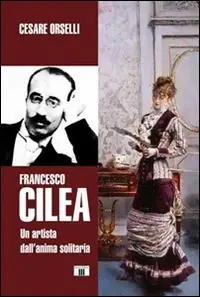 Francesco Cilea. Un artista dall‘anima solitaria Ordina Subito