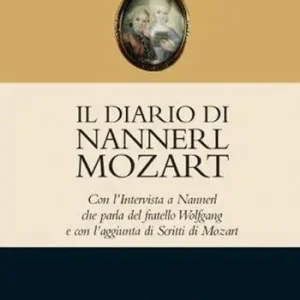 Economico Il diario di Nannerl Mozart. Con l‘intervista a Nannerl che parla del fratello Wolfgang e con l‘aggiunta di scritti di Mozart