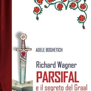 Novità Richard Wagner. Parsifal e il segreto del Graal