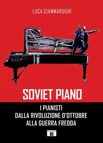 Soviet piano. I pianisti dalla rivoluzione d‘ottobre alla guerra fredda Prezzo Conveniente