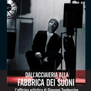 Promo Stagionale Dall‘acciaieria alla fabbrica dei suoni. L‘officina artistica di Giovanni Tamborrino